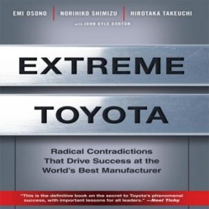 Extreme Toyota: Radical Contradictions That Drive Success at the World's Best Manufacturer