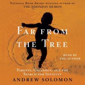 Far From the Tree: Parents, Children and the Search for Identity