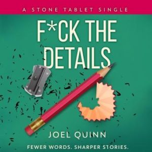 F*ck the Details: Fewer words. Sharper stories.