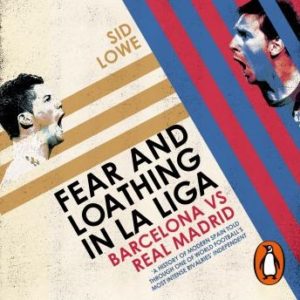 Fear and Loathing in La Liga: Barcelona vs Real Madrid