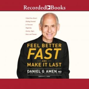 Feel Better Fast and Make It Last: Unlock Your Brain's Healing Potential to Overcome Negativity, Anxiety, Anger, Stress, and Trauma