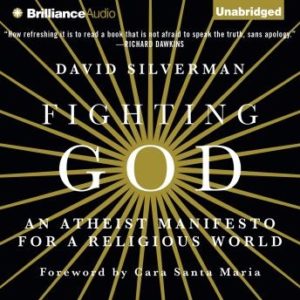 Fighting God: An Atheist Manifesto for a Religious World