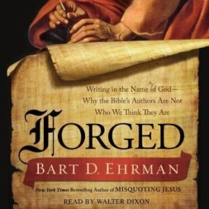 Forged: Writing in the Name of God--Why the Bible's Authors Are Not Who We Think They Are