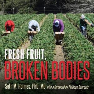 Fresh Fruit, Broken Bodies: Migrant Farmworkers in the United States