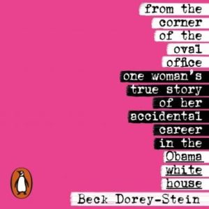 From the Corner of the Oval Office: One woman's true story of her accidental career in the Obama White House