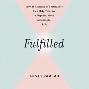 Fulfilled: How the Science of Spirituality Can Help You Live a Happier, More Meaningful Life