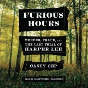 Furious Hours: Murder, Fraud, and the Last Trial of Harper Lee