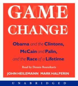 Game Change: Obama and the Clintons, McCain and Palin, and the Race of a Lifetime