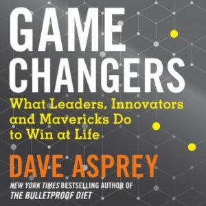 Game Changers: What Leaders, Innovators and Mavericks Do to Win at Life