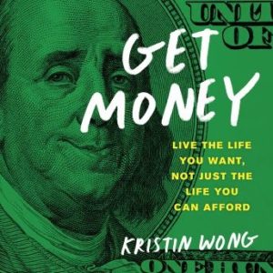 Get Money: Live the Life You Want, Not Just the Life You Can Afford