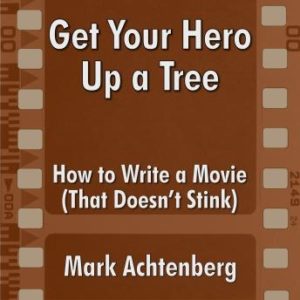 Get Your Hero Up A Tree: How to Write a Movie (That Doesn't Stink)