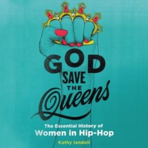 God Save the Queens: The Essential History of Women in Hip-Hop