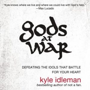 Gods at War: Defeating the Idols that Battle for Your Heart