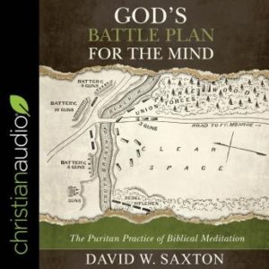 God's Battle Plan for the Mind: The Puritan Practice of Biblical Meditation