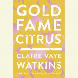 Gold Fame Citrus: A Novel