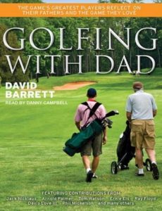 Golfing with Dad: The Game's Greatest Players Reflect on Their Fathers and the Game They Love