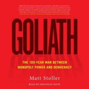 Goliath: The 100-Year War Between Monopoly Power and Democracy