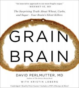 Grain Brain: The Surprising Truth about Wheat, Carbs,  and Sugar--Your Brain's Silent Killers