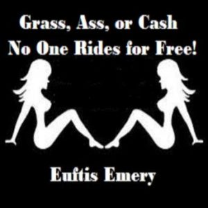 Grass, Ass, or Cash...No One Rides for Free!