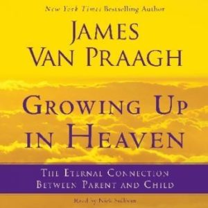 Growing Up in Heaven: The Eternal Connection Between Parent an