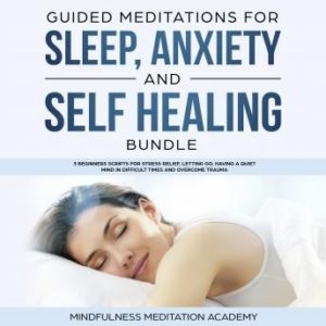 Guided Meditations for Sleep, Anxiety and Self Healing Bundle: 3 Beginners Scripts for Stress Relief, letting go, having a quiet Mind in difficult Times and overcome Trauma