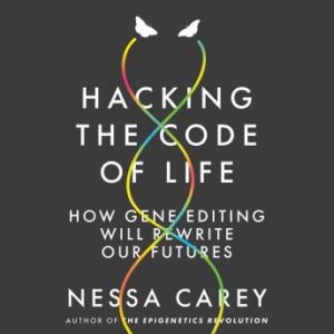Hacking the Code of Life: How gene editing will rewrite our futures
