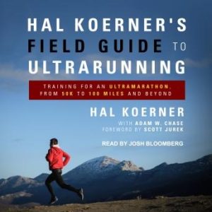 Hal Koerner's Field Guide to Ultrarunning: Training for an Ultramarathon, from 50K to 100 Miles and Beyond