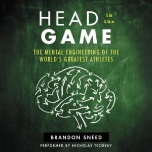 Head In The Game: The Mental Engineering of the World's Greatest Athletes