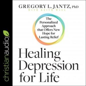 Healing Depression for Life: The Personalized Approach that Offers New Hope for Lasting Relief