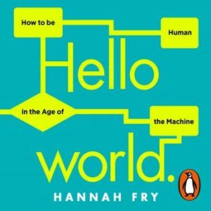 Hello World: How  to be Human in the Age of the Machine