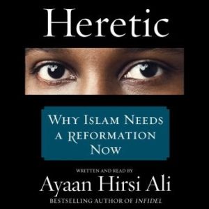 Heretic: Why Islam Needs a Reformation Now