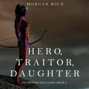 Hero, Traitor, Daughter: Of Crowns and Glory-- Book 6