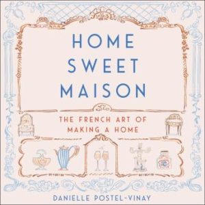 Home Sweet Maison: The French Art of Making a Home