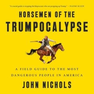 Horsemen of the Trumpocalypse: A Field Guide to the Most Dangerous People in America