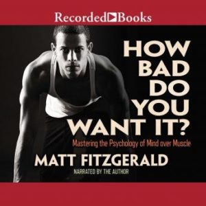 How Bad Do You Want It?: Mastering the Pshchology of Mind over Muscle