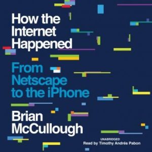 How the Internet Happened: From Netscape to the iPhone