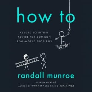 How To: Absurd Scientific Advice for Common Real-World Problems