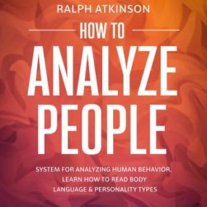 How to Analyze People: System For Analyzing Human Behavior, Learn How to Read Body Language & Personality Types