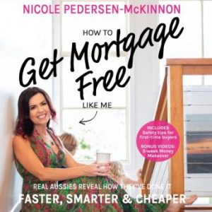 How To Get Mortgage Free Like Me: Real Aussies reveal how they've done it faster, smarter and cheaper