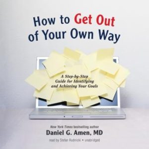 How to Get out of Your Own Way: A Step-by-Step Guide for Identifying and Achieving Your Goals
