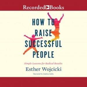 How to Raise Successful People: Simple Lessons for Radical Results