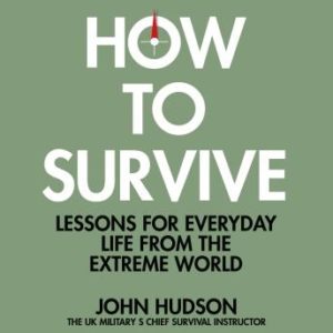 How to Survive: Lessons for Everyday Life from the Extreme World