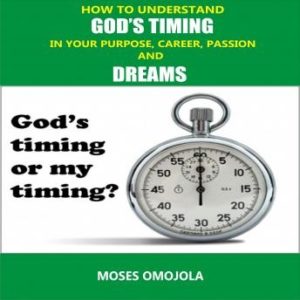 How To Understand God's Timing In Your Purpose, Career, Passion & Dreams