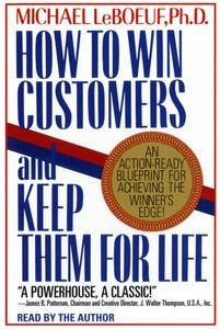 How To Win Customers And Keep Them For Life: An Action-Ready Blueprint for Achieving the Winner's Edge!