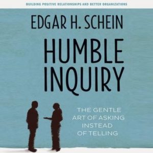 Humble Inquiry: The Gentle Art of Asking Instead of Telling