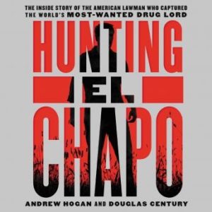 Hunting El Chapo: The Inside Story of the American Lawman Who Captured the World's Most-Wanted Drug Lord