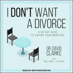 I Don't Want a Divorce: A 90 Day Guide to Saving Your Marriage