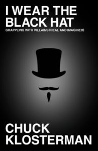 I Wear the Black Hat: Essays on Villains (Real and Imagined)