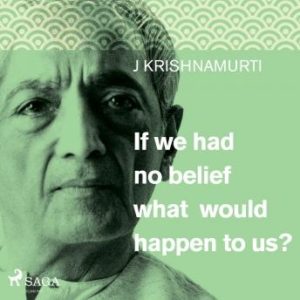If we had no belief what would happen to us?