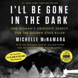 I'll Be Gone in the Dark: One Woman's Obsessive Search for the Golden State Killer